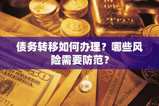 武汉债务转移如何办理？哪些风险需要防范？