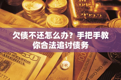 武汉欠债不还怎么办？手把手教你合法追讨债务