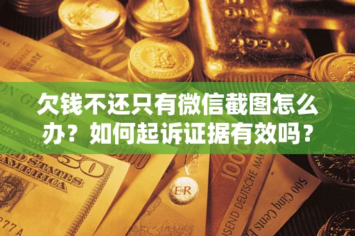 武汉欠钱不还只有微信截图怎么办？如何起诉证据有效吗？