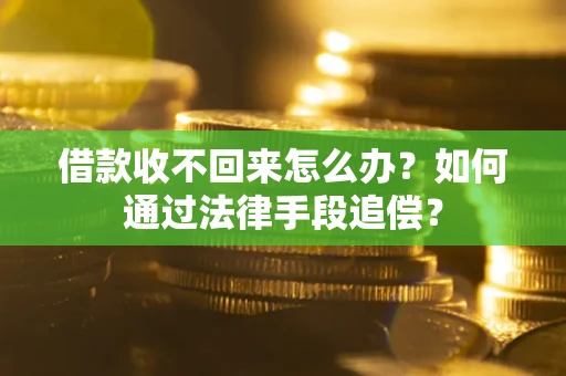 武汉借款收不回来怎么办？如何通过法律手段追偿？