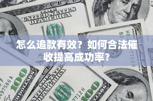 武汉怎么追款有效？如何合法催收提高成功率？