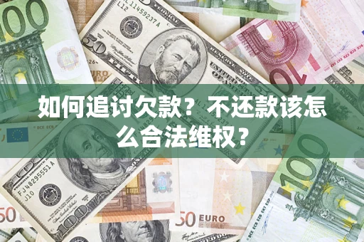 武汉如何追讨欠款？不还款该怎么合法维权？