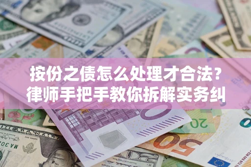 武汉按份之债怎么处理才合法？律师手把手教你拆解实务纠纷