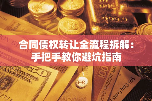 武汉合同债权转让全流程拆解：手把手教你避坑指南