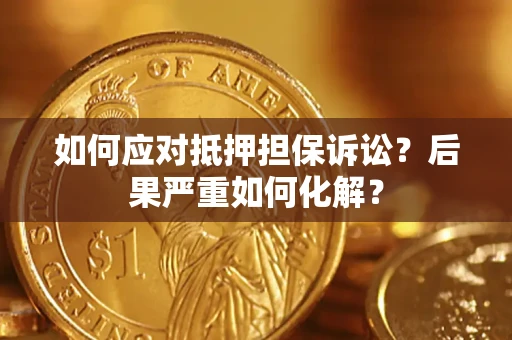 武汉如何应对抵押担保诉讼？后果严重如何化解？