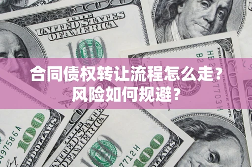武汉合同债权转让流程怎么走？风险如何规避？