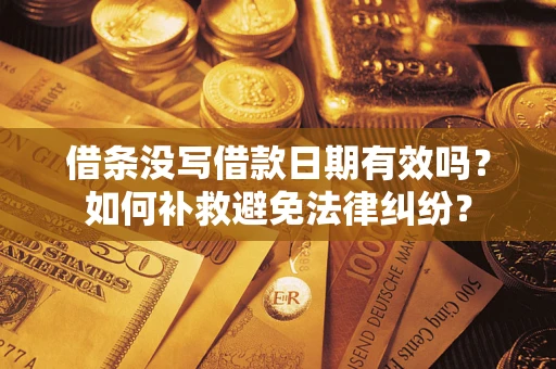 武汉借条没写借款日期有效吗？如何补救避免法律纠纷？