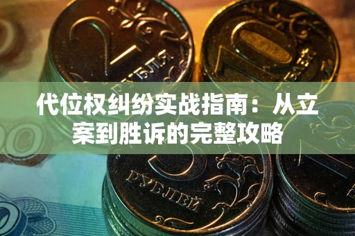 武汉代位权纠纷实战指南：从立案到胜诉的完整攻略