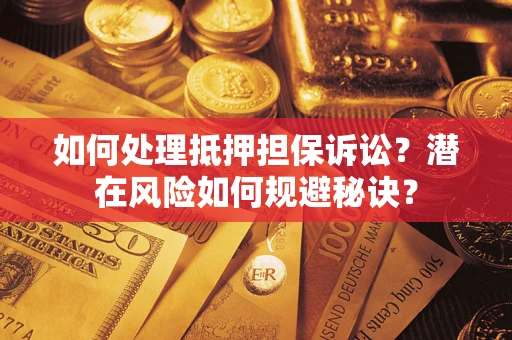 武汉如何处理抵押担保诉讼？潜在风险如何规避秘诀？