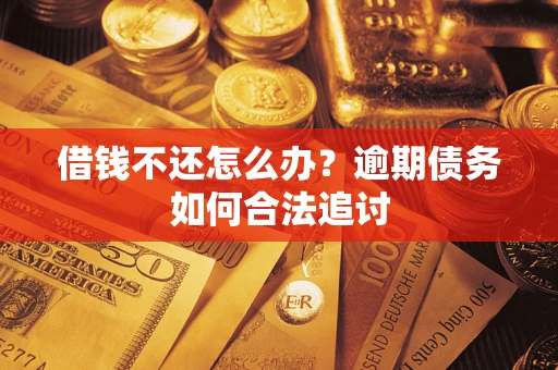 武汉借钱不还怎么办？逾期债务如何合法追讨