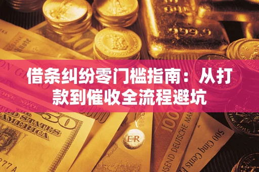 武汉借条纠纷零门槛指南：从打款到催收全流程避坑