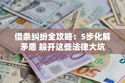 武汉借条纠纷全攻略：5步化解矛盾 躲开这些法律大坑