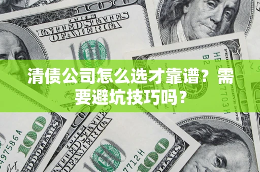 武汉清债公司怎么选才靠谱？需要避坑技巧吗？