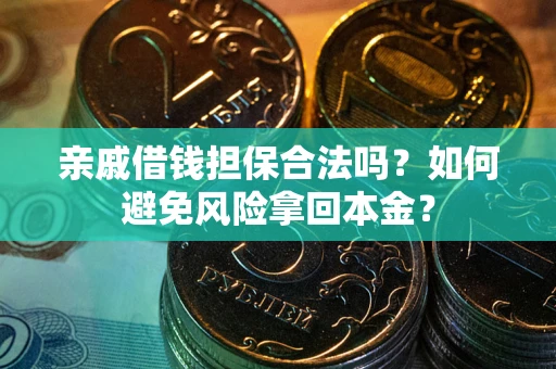 武汉亲戚借钱担保合法吗？如何避免风险拿回本金？