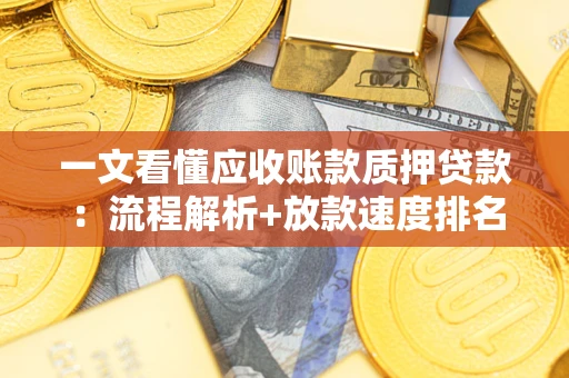 武汉一文看懂应收账款质押贷款：流程解析+放款速度排名