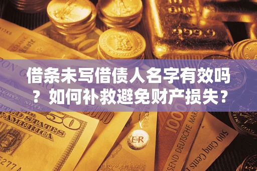 武汉借条未写借债人名字有效吗？如何补救避免财产损失？