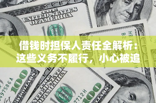 武汉借钱时担保人责任全解析：这些义务不履行，小心被追责！