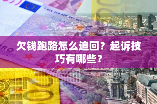 武汉欠钱跑路怎么追回？起诉技巧有哪些？