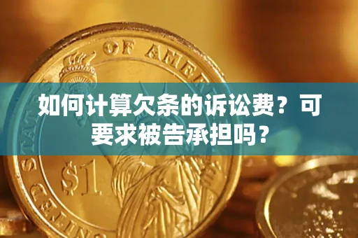 武汉如何计算欠条的诉讼费？可要求被告承担吗？