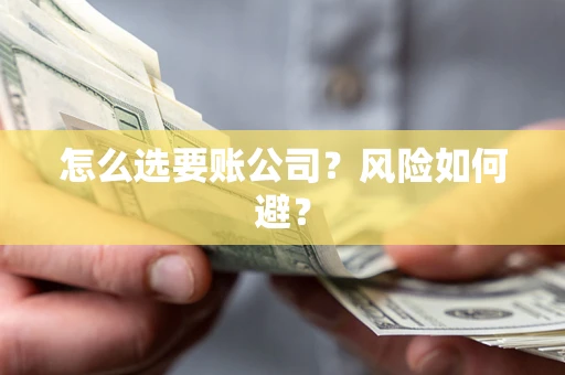 武汉怎么选要账公司？风险如何避？