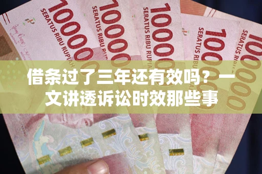 武汉借条过了三年还有效吗？一文讲透诉讼时效那些事
