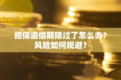 武汉担保追偿期限过了怎么办？风险如何规避？
