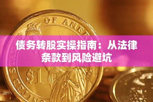 武汉债务转股实操指南：从法律条款到风险避坑