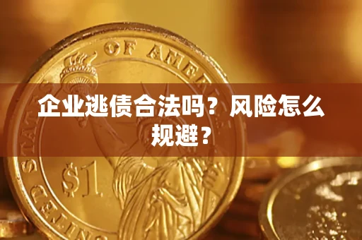 武汉企业逃债合法吗？风险怎么规避？