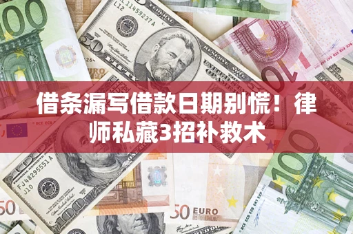 武汉借条漏写借款日期别慌！律师私藏3招补救术