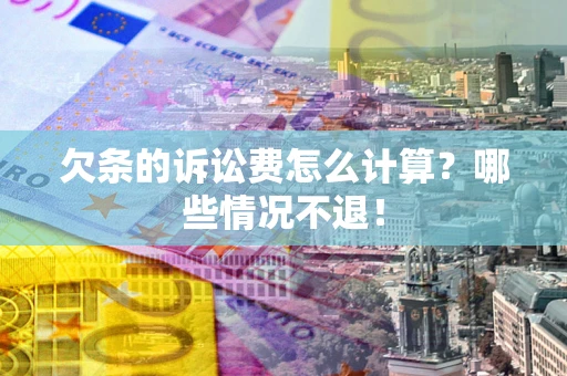 武汉欠条的诉讼费怎么计算?哪些情况不退! 武汉欠条的诉讼费怎么计算?哪些情况不退!