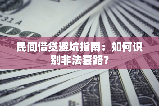 武汉民间借贷避坑指南：如何识别非法套路？