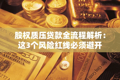武汉股权质压贷款全流程解析：这3个风险红线必须避开