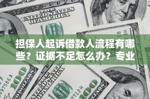 武汉担保人起诉借款人流程有哪些？证据不足怎么办？专业律师解答