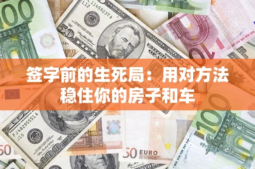 武汉签字前的生死局：用对方法稳住你的房子和车