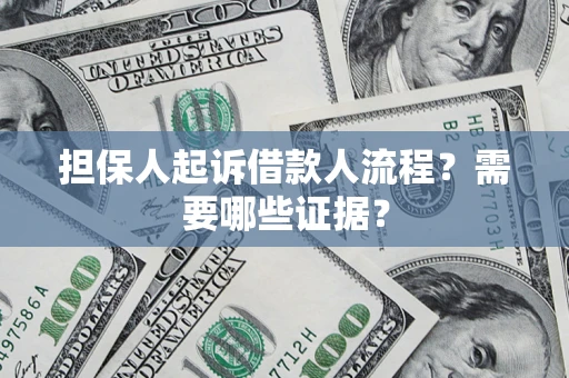 武汉担保人起诉借款人流程?需要哪些证据? 武汉担保人起诉借款人流程?需要哪些证据?