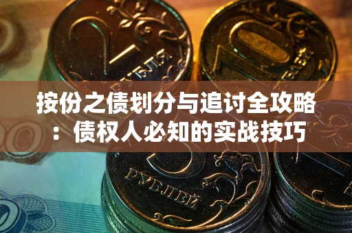 武汉按份之债划分与追讨全攻略：债权人必知的实战技巧