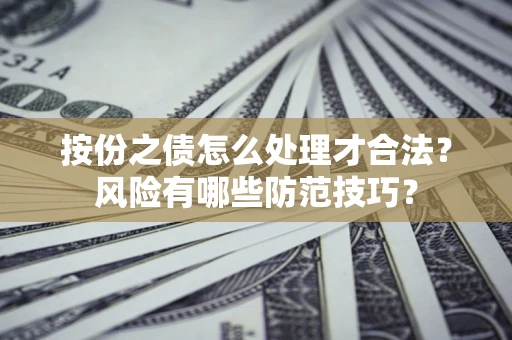 武汉按份之债怎么处理才合法？风险有哪些防范技巧？
