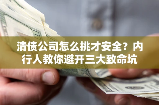 武汉清债公司怎么挑才安全?内行人教你避开三大致命坑 武汉清债公司怎么挑才安全?内行人教你避开三大致命坑