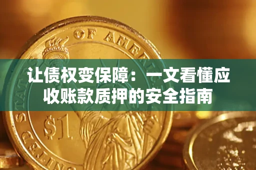武汉让债权变保障：一文看懂应收账款质押的安全指南
