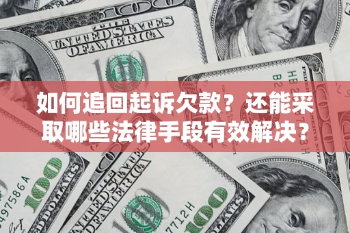 武汉如何追回起诉欠款？还能采取哪些法律手段有效解决？
