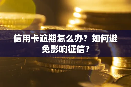 武汉信用卡逾期怎么办？如何避免影响征信？