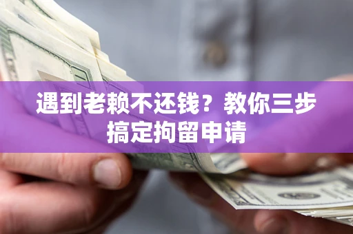 武汉遇到老赖不还钱？教你三步搞定拘留申请