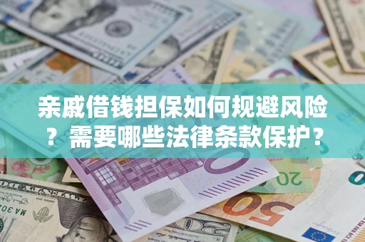 武汉亲戚借钱担保如何规避风险？需要哪些法律条款保护？