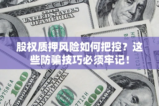 武汉股权质押风险如何把控？这些防骗技巧必须牢记！