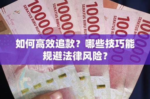 武汉如何高效追款？哪些技巧能规避法律风险？