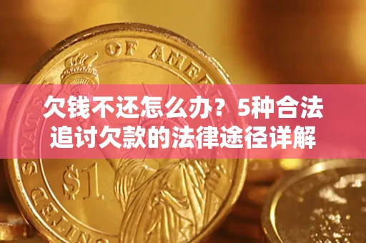 武汉欠钱不还怎么办？5种合法追讨欠款的法律途径详解