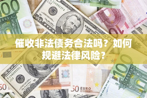 武汉催收非法债务合法吗？如何规避法律风险？