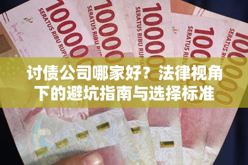 武汉讨债公司哪家好？法律视角下的避坑指南与选择标准