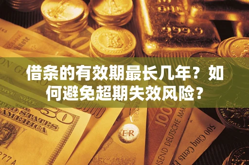 武汉借条的有效期最长几年？如何避免超期失效风险？
