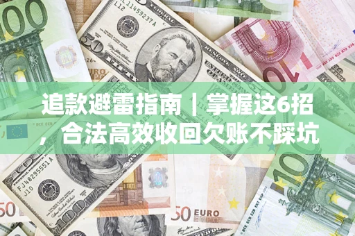 武汉追款避雷指南｜掌握这6招，合法高效收回欠账不踩坑